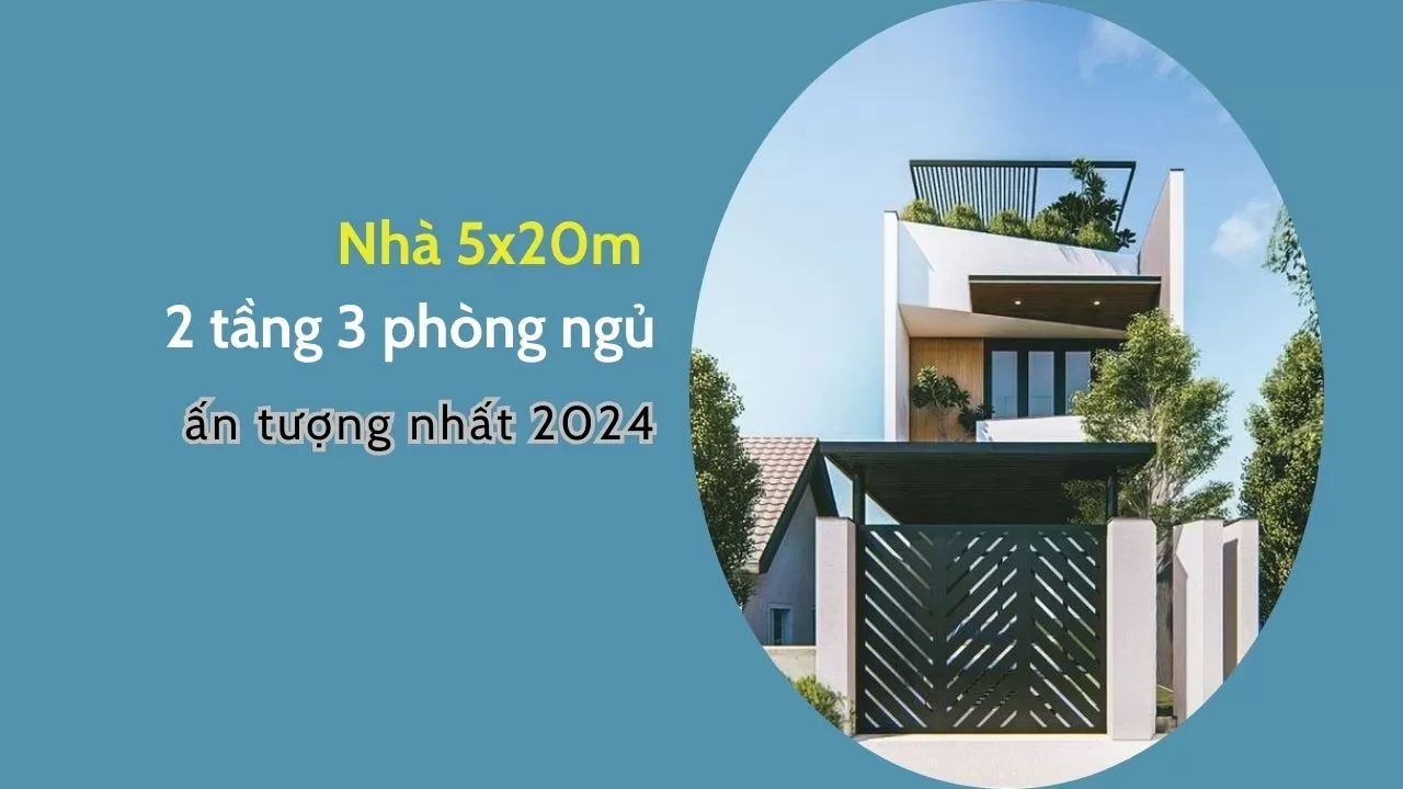 Những mẫu nhà 5x20m 2 tầng 3 phòng ngủ đẹp, ấn tượng nhất 2024