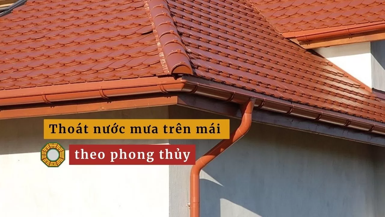 Cần lưu ý gì khi thoát nước mưa trên mái theo phong thủy