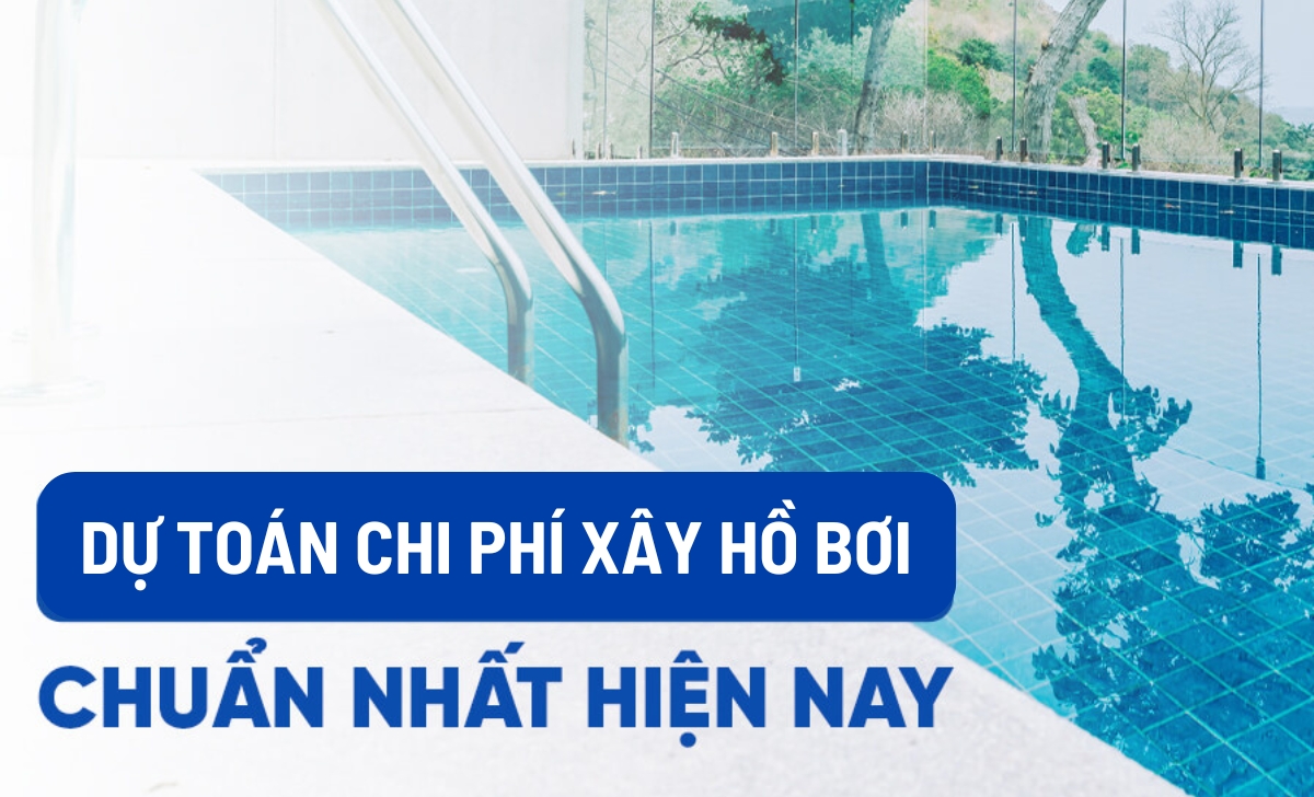 Cách tính toán chi phí xây hồ bơi cho gia đình chuẩn nhất 2024