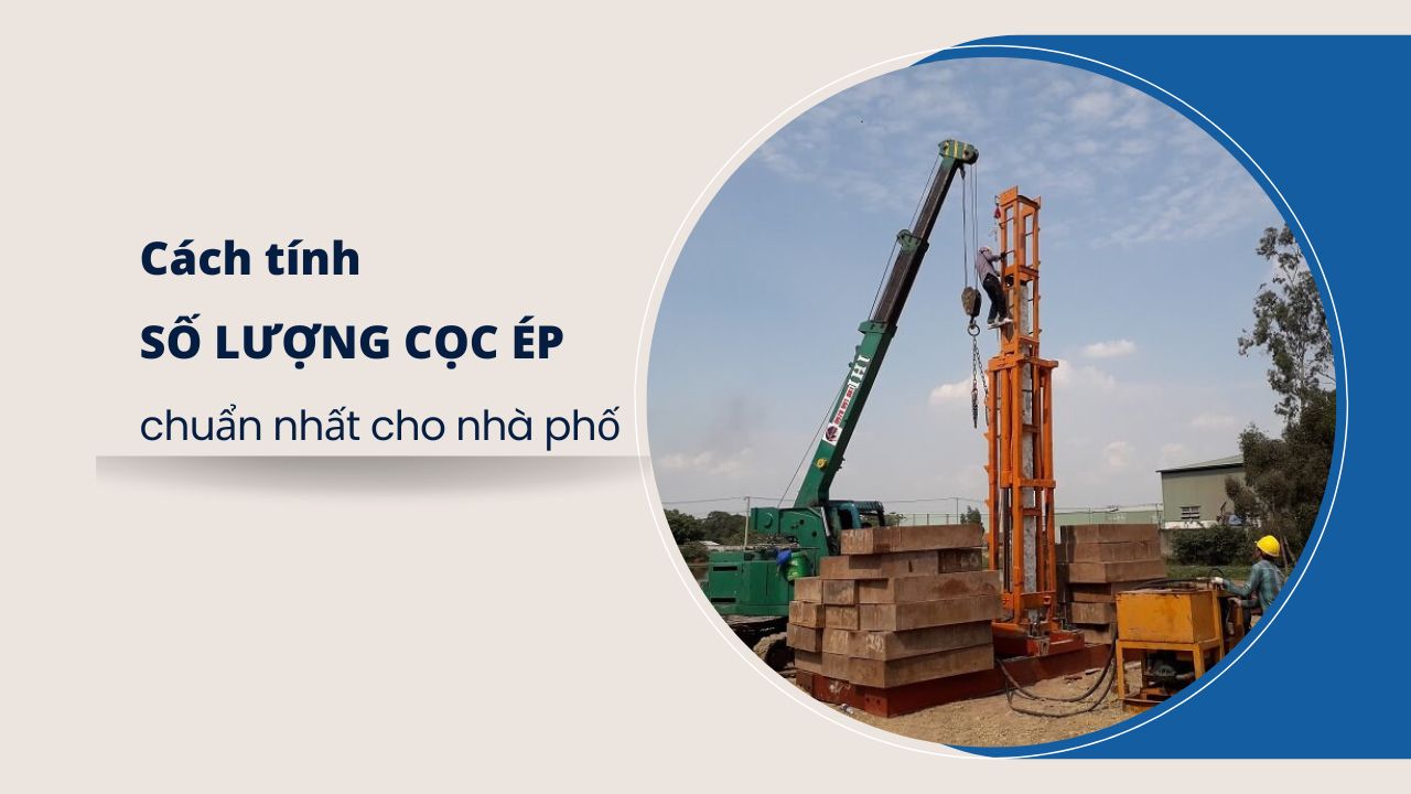 Cách tính số lượng cọc ép chuẩn nhất cho nhà phố