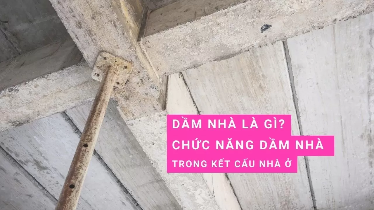 Dầm là gì? Chức năng của dầm xà nhà trong kết cấu nhà ở