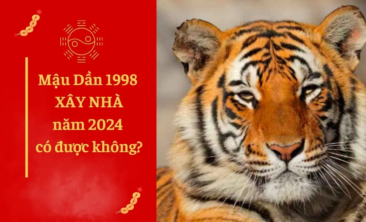 Mậu Dần 1998 xây nhà năm 2024 có được không?