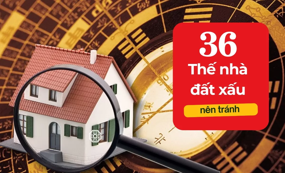 36 thế nhà đất xấu nên tránh xa những loại nào