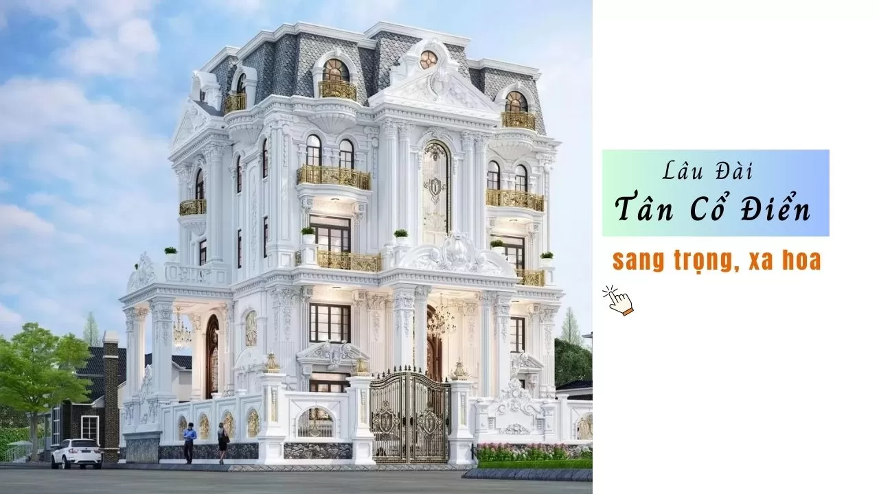 55 Mẫu Thiết Kế Lâu Đài Tân Cổ Điển sang trọng đẳng cấp xa hoa