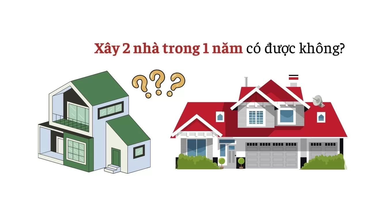 Xây 2 nhà trong 1 năm có được không?