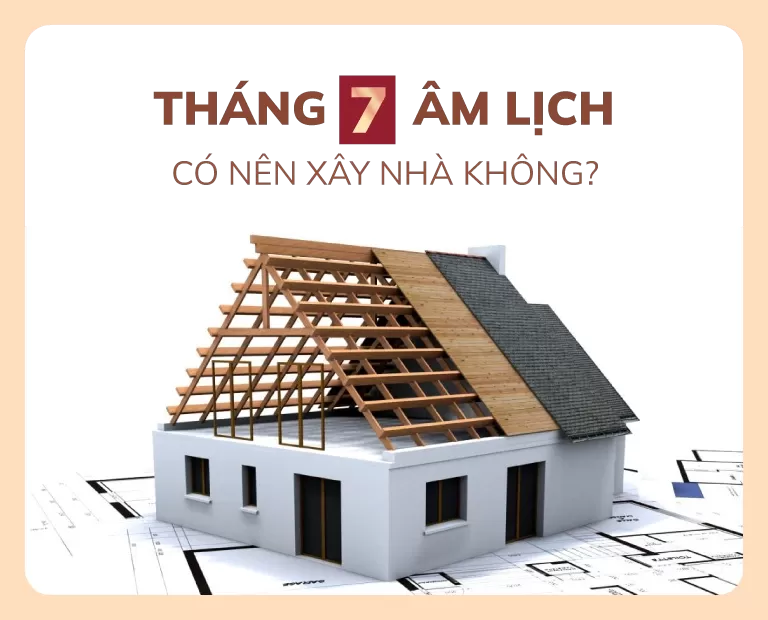 Có nên làm nhà, xây nhà tháng 7 âm lịch