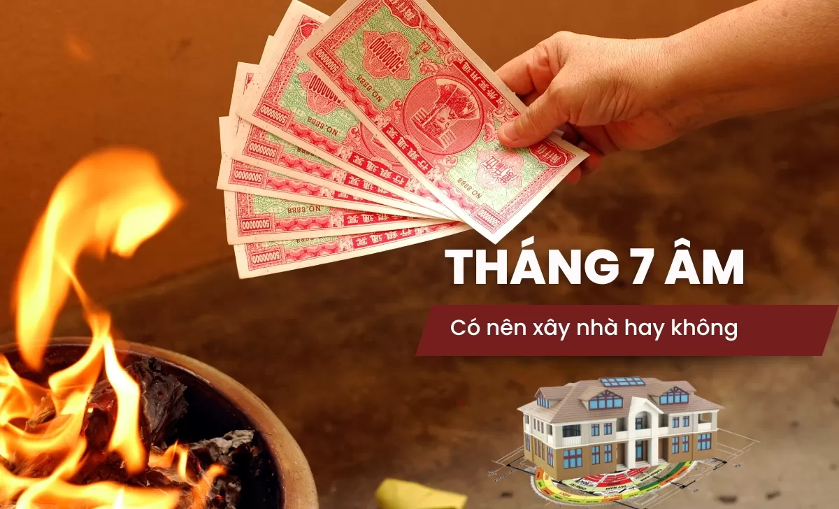Có nên xây nhà vào tháng 7 âm hay không?