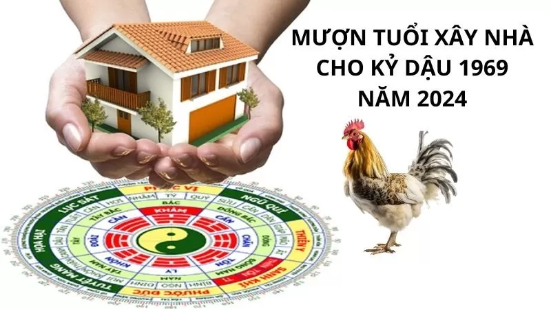 Kỷ Dậu nên mượn tuổi nào để xây nhà năm 2024