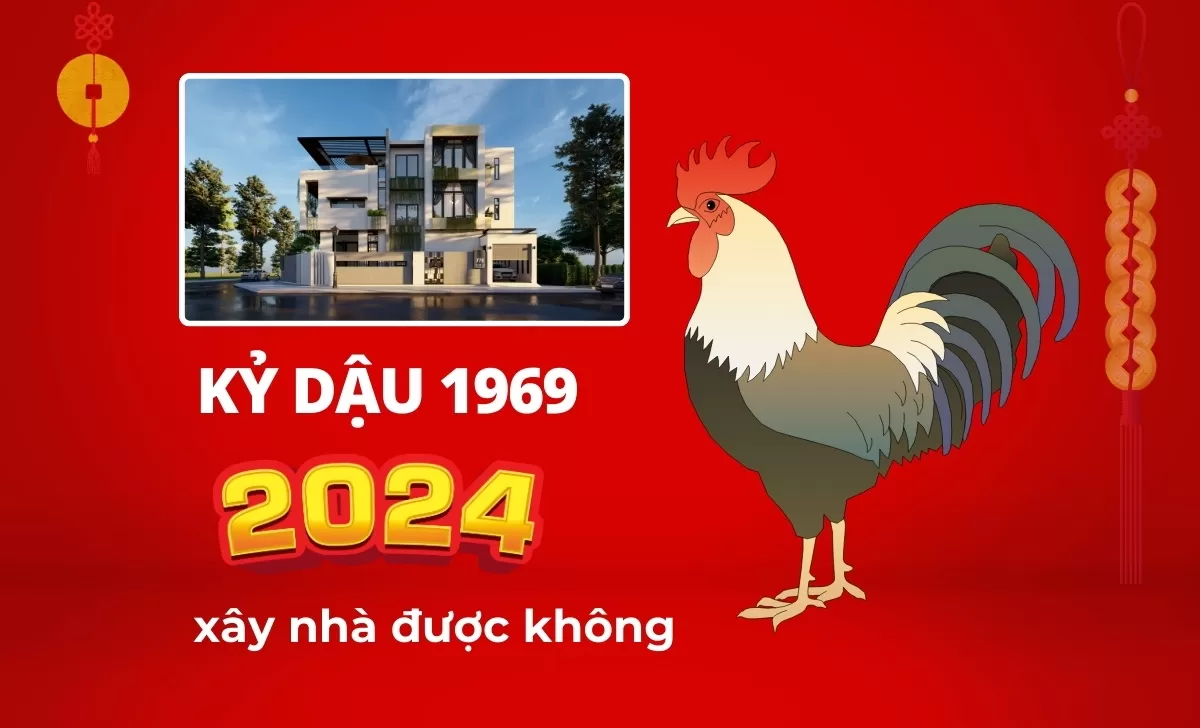 1969 Tuổi Kỷ Dậu xây nhà năm 2024 có được không