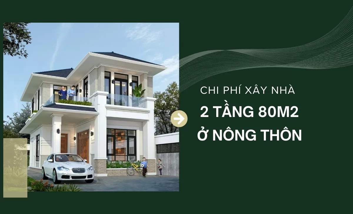 Chi phí xây nhà 2 tầng 80m2 ở nông thôn