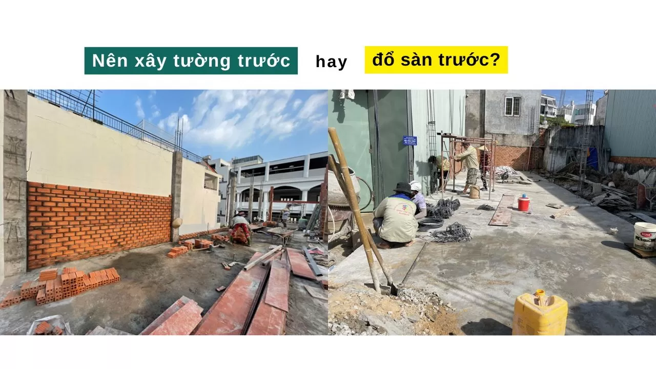 Nên xây tường trước hay đổ sàn trước?