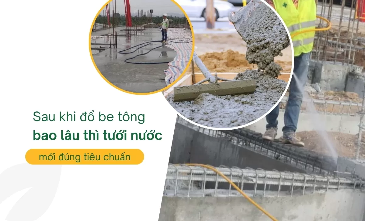 Sau khi đổ be tông bao lâu thì tưới nước là đúng tiêu chuẩn