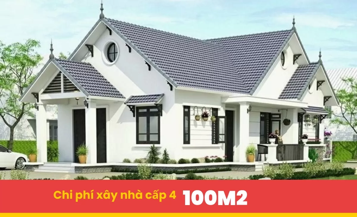 Chi phí xây dựng nhà cấp 4 100m2 trọn gói bao tiền 2024
