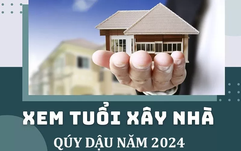 Tuổi quý dậu xây nhà năm 2024 tháng nào tốt