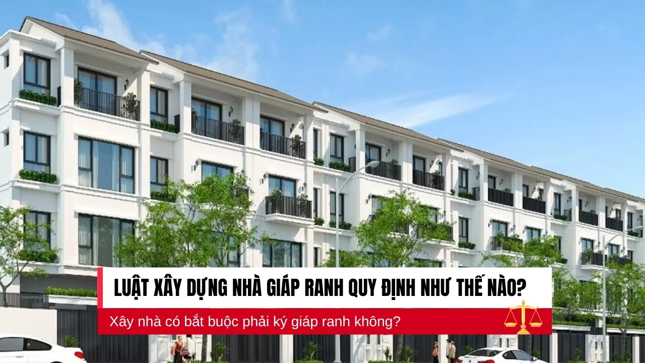Luật xây dựng nhà giáp ranh quy định như thế nào?