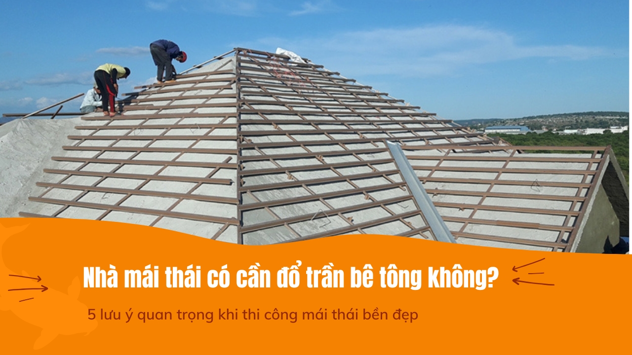 Hỏi nhà mái thái có cần đổ trần bê tông không?