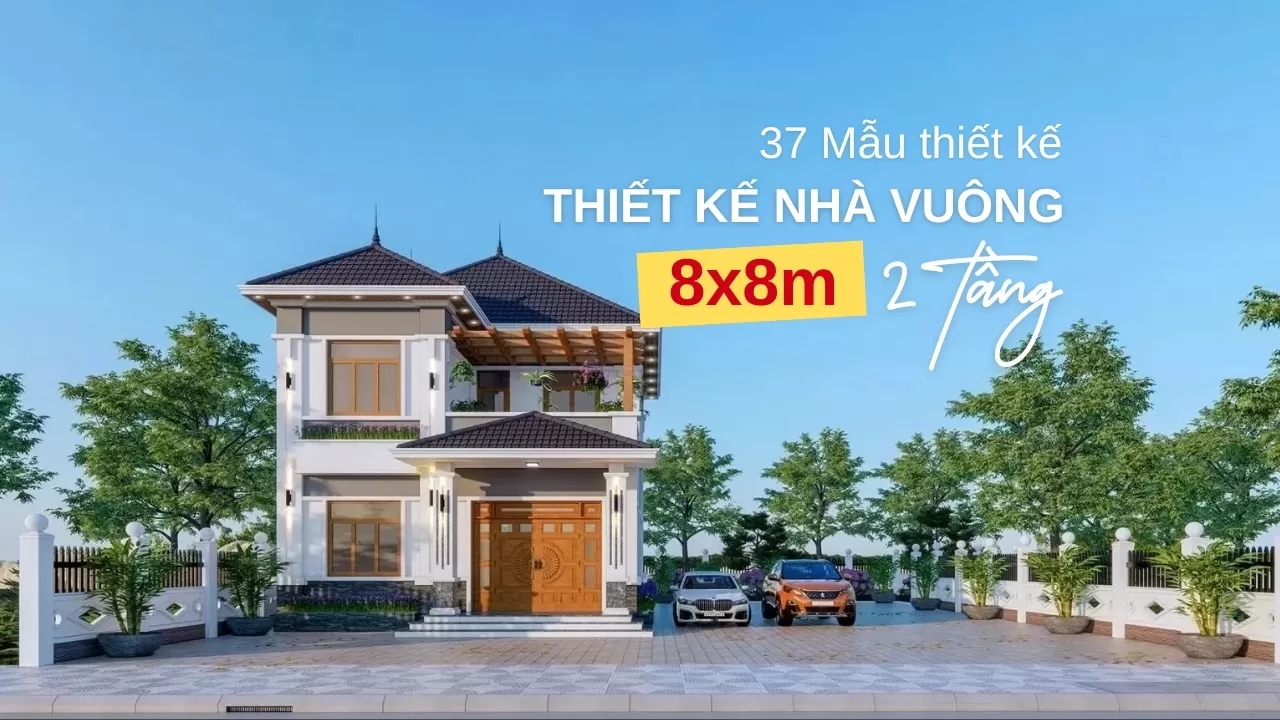 37 Mẫu thiết kế nhà vuông 8x8m 2 tầng đẹp vạn người mê