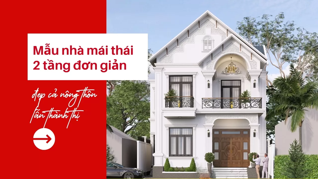 100 Mẫu nhà mái thái 2 tầng đơn giản đẹp cả nông thôn lẫn thành thị