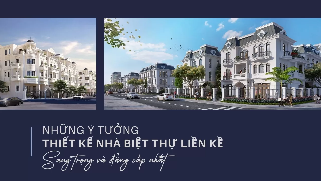 Những ý tưởng thiết kế nhà biệt thự liền kề sang trọng và đẳng cấp nhất