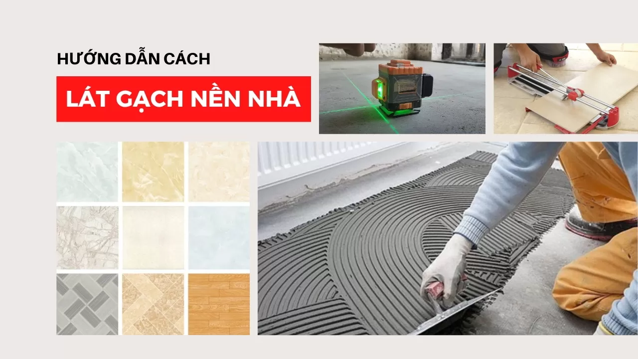 Hướng dẫn cách lát gạch nền nhà đẹp chuẩn, đúng kỹ thuật nhất