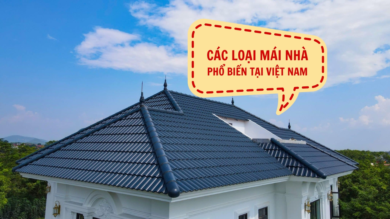 Các loại mái nhà đẹp phổ biến nhất tại Việt Nam hiện nay