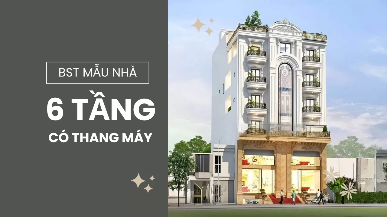Nhà 6 tầng có thang máy: Những lưu ý khi thiết kế và thi công