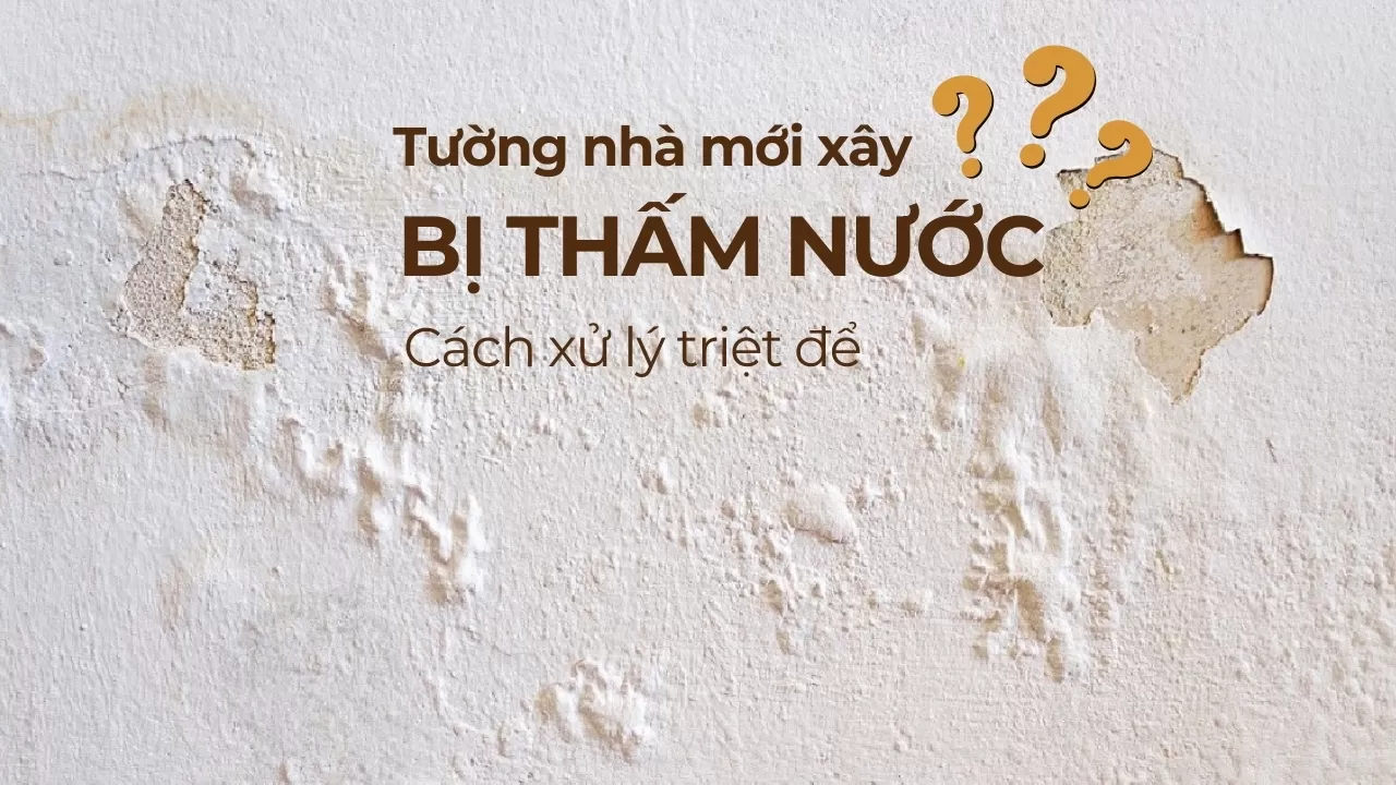 Cách xử lý tường nhà mới xây bị thấm nước hiệu quả