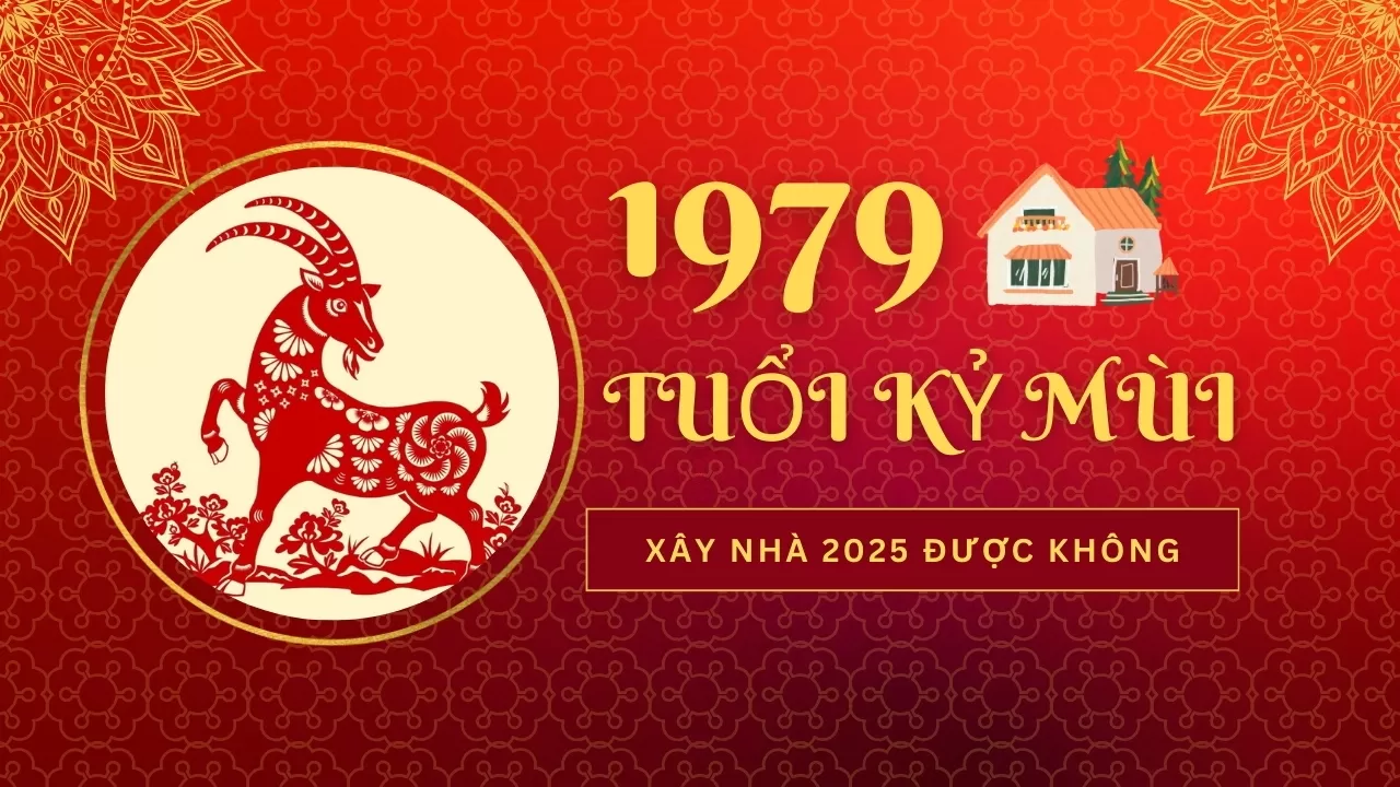 Người tuổi Kỷ Mùi 1979 có nên xây nhà năm 2025 không