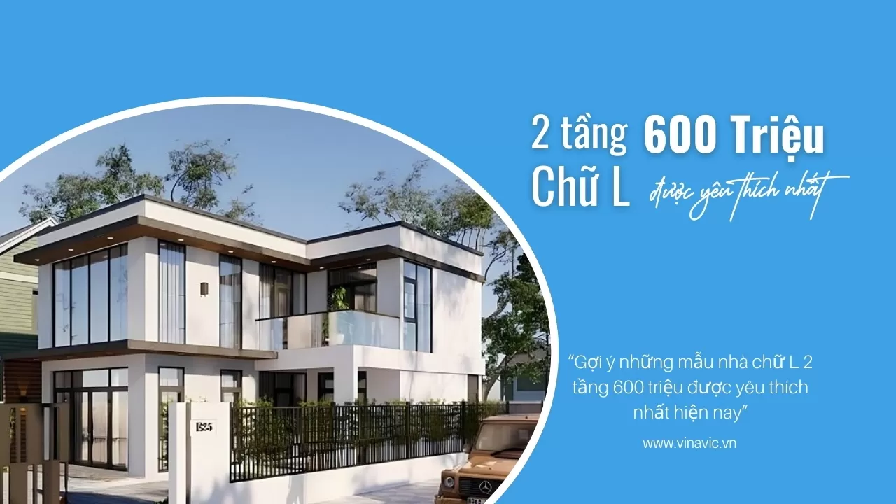 Gợi ý những mẫu nhà chữ L 2 tầng 600 triệu được yêu thích nhất