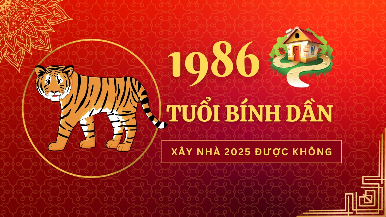 Bính Dần - Tuổi 1986 xây nhà năm 2025 có tốt không?