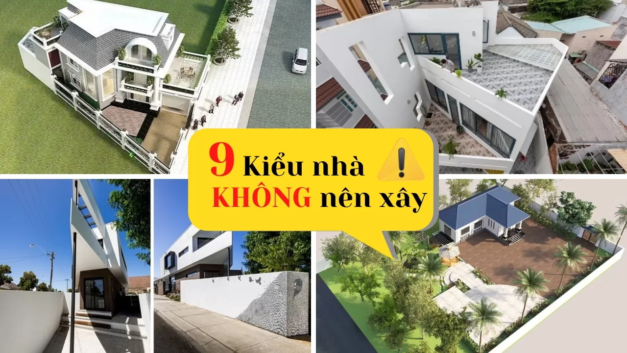 Những kiểu nhà không nên xây mà GIA CHỦ cần TRÁNH
