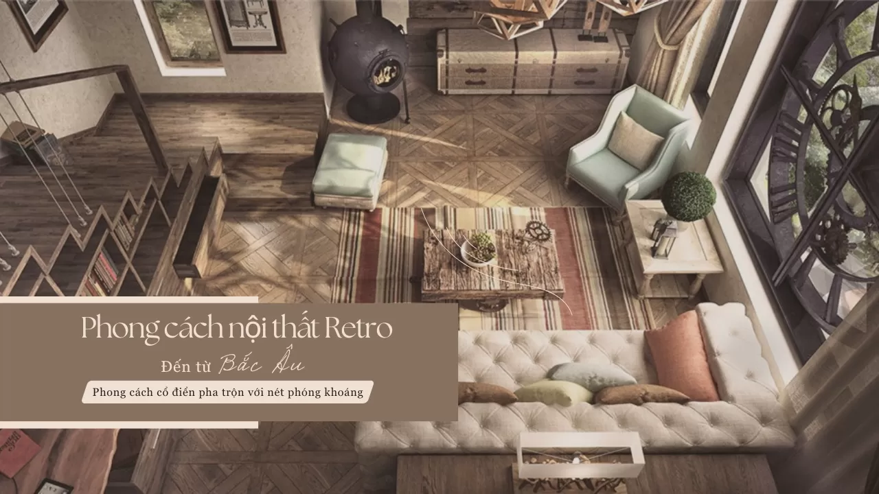 Phong cách nội thất Retro: Nét hoàn hảo giữa cổ điển và hiện đại