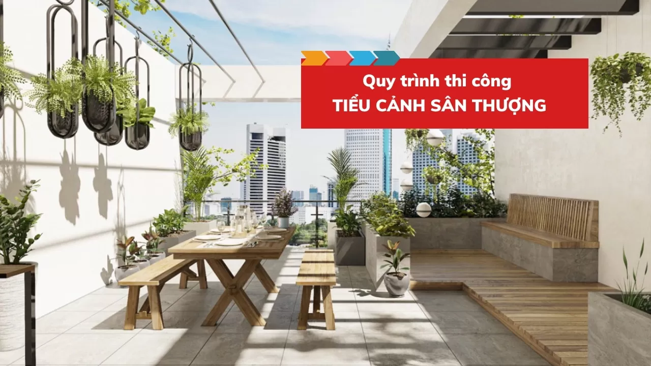 Các bước trong quy trình thi công tiểu cảnh sân thượng chuẩn nhất