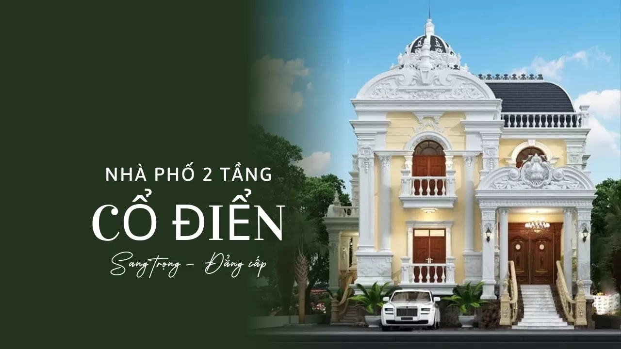 99+ Mẫu nhà phố 2 tầng cổ điển Sang trọng & Đẳng cấp