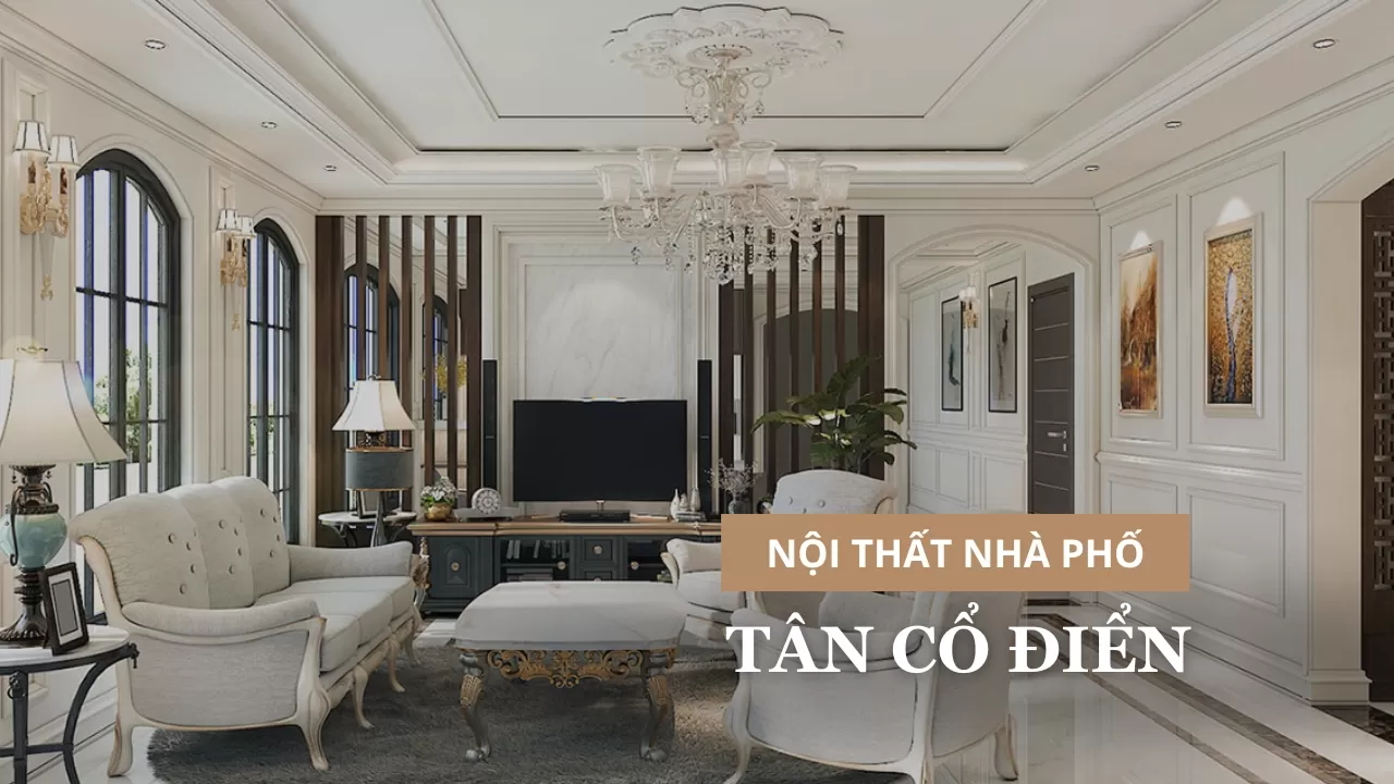 1000+ Mẫu thiết kế nội thất nhà phố tân cổ điển đẹp