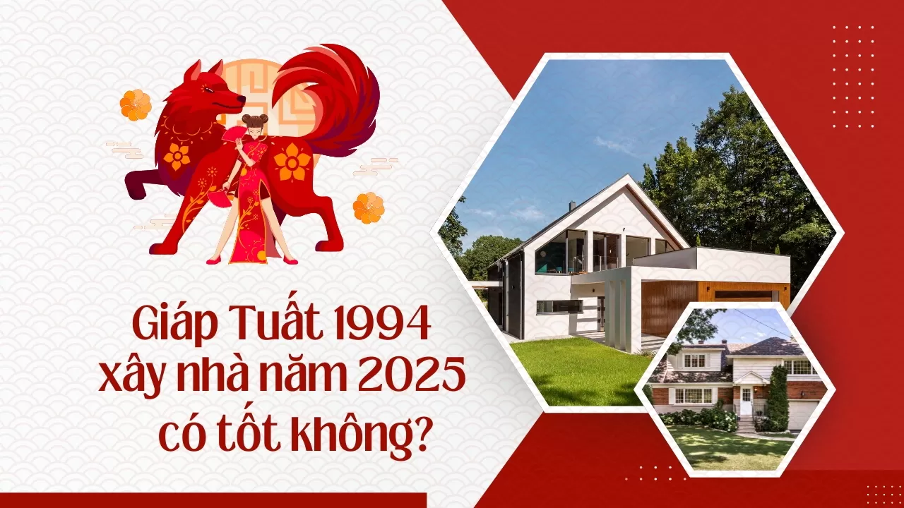 Tuổi Giáp Tuất 1994 xây nhà năm 2025 có được không