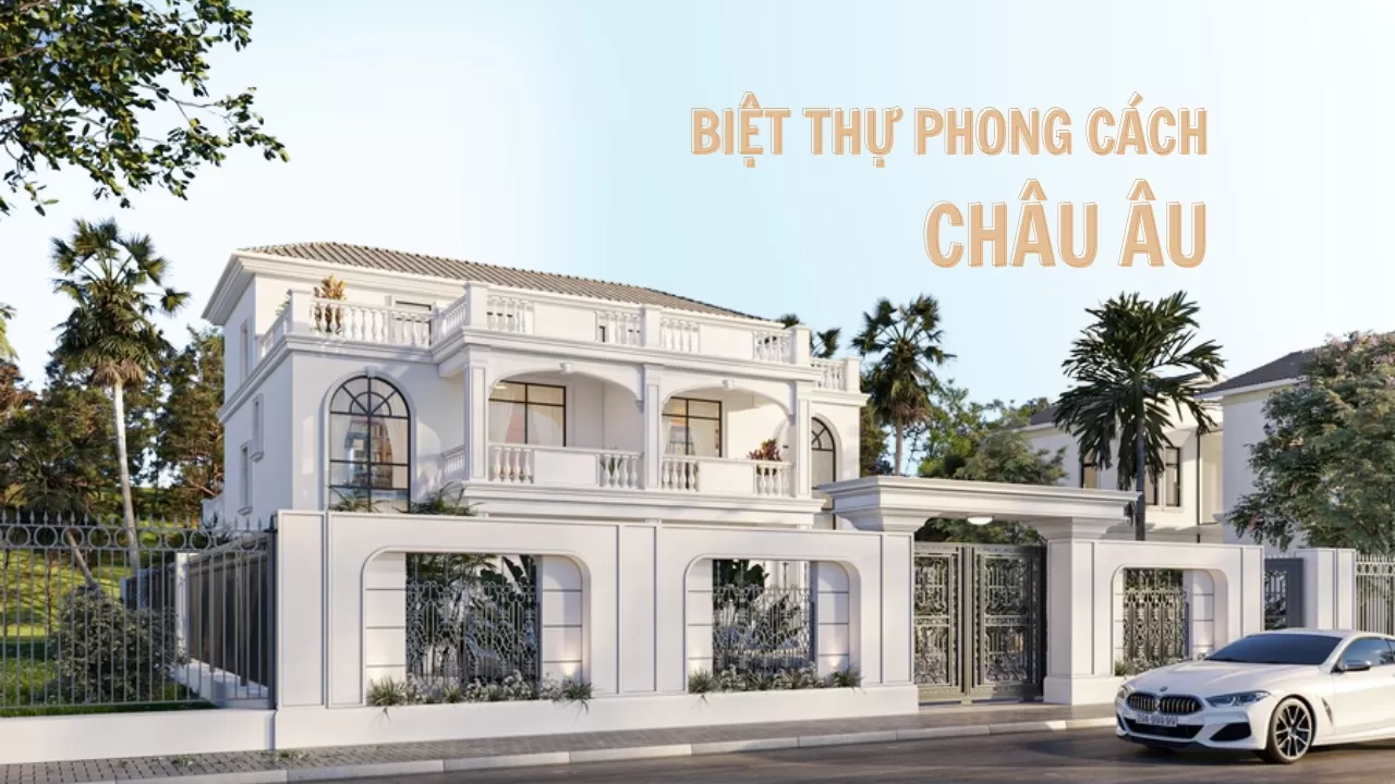 59+ Mẫu Biệt Thự Phong Cách Châu Âu Đẹp Sang Trọng Nhất