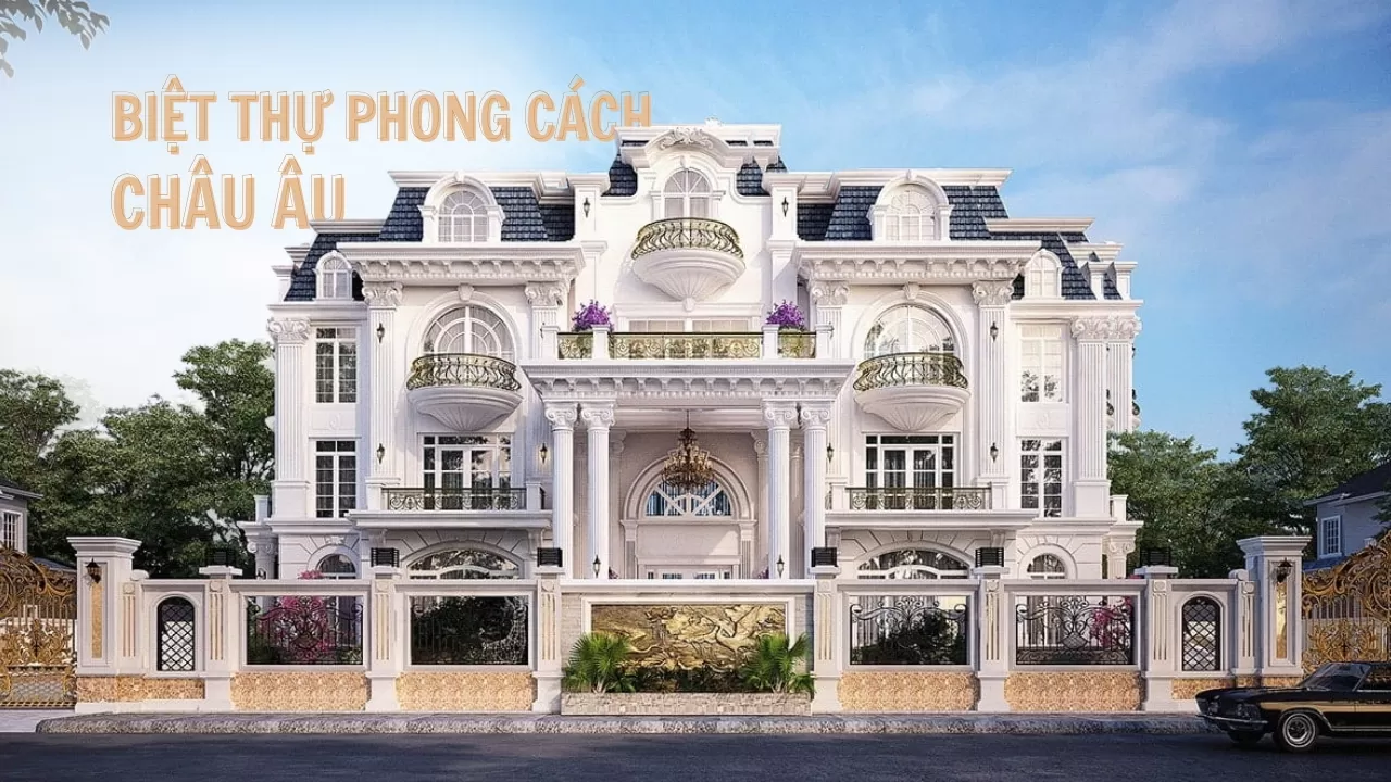 59+ Mẫu Biệt Thự Phong Cách Châu Âu Đẹp Sang Trọng Nhất