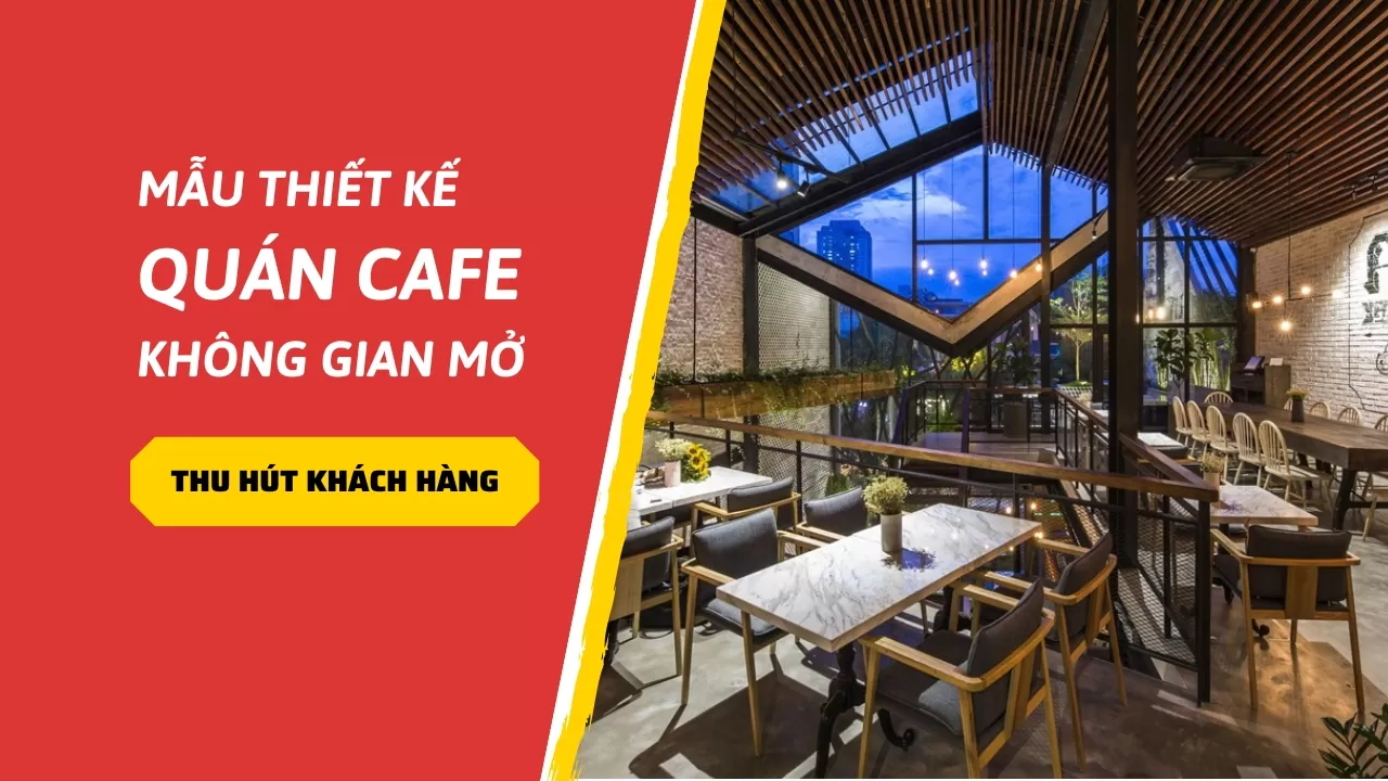 37 Mẫu thiết kế quán cafe không gian mở thu hút khách hàng