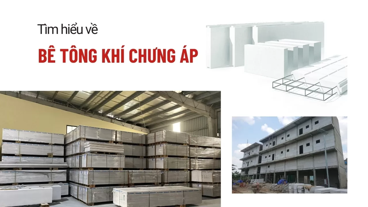 Bê tông khí chưng áp là gì? Ưu điểm và ứng dụng trong thực tế
