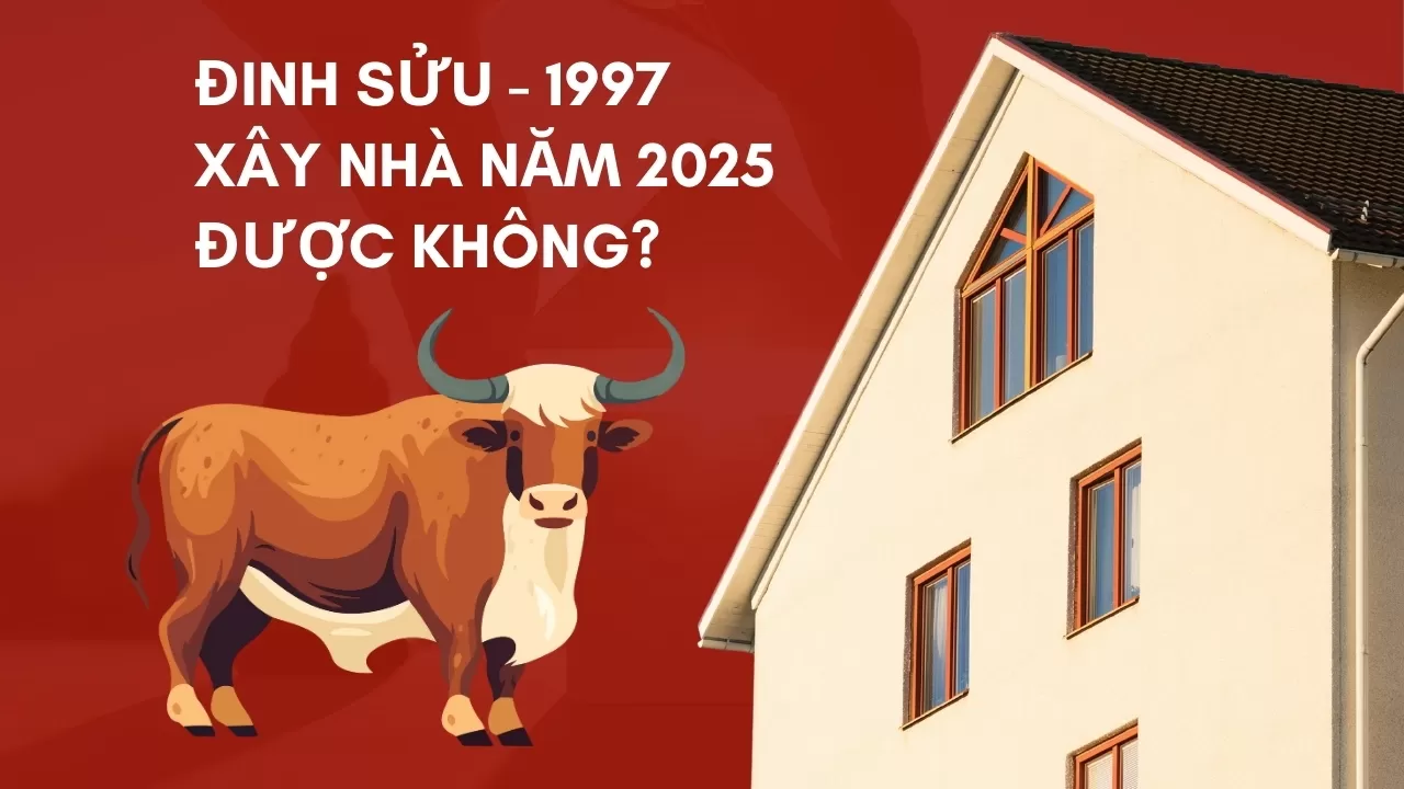Đinh Sửu - 1997 xây nhà năm 2025 được không?