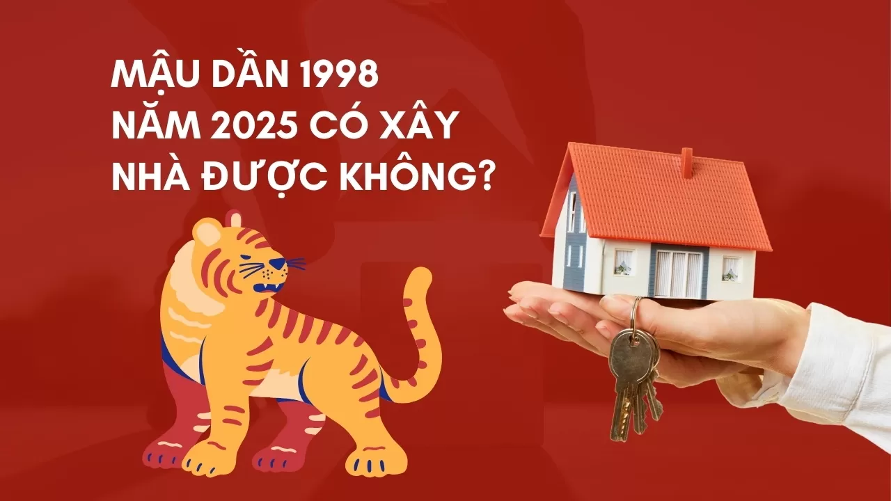 Tuôi Mậu Dần 1998 năm 2025 có xây nhà được không?
