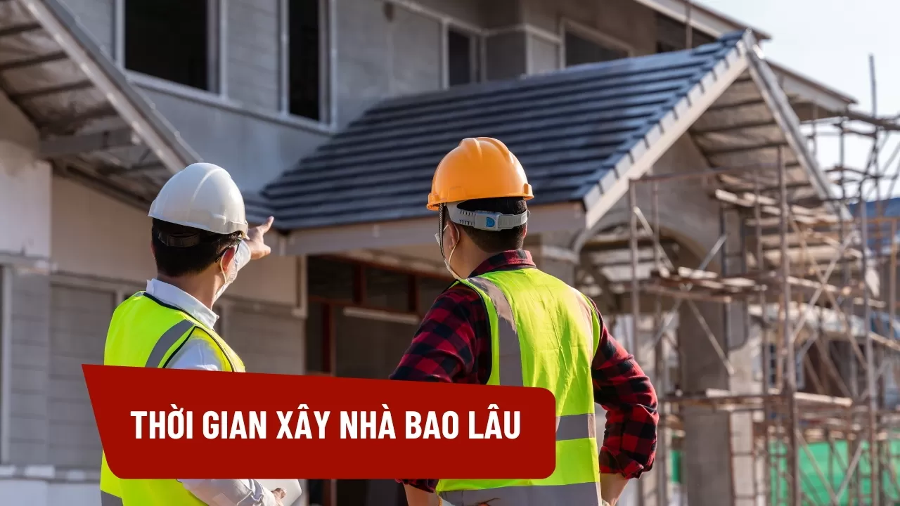 Thời Gian Xây Nhà Mất Bao Lâu? Chi Tiết Từng Giai Đoạn & Tiến Độ