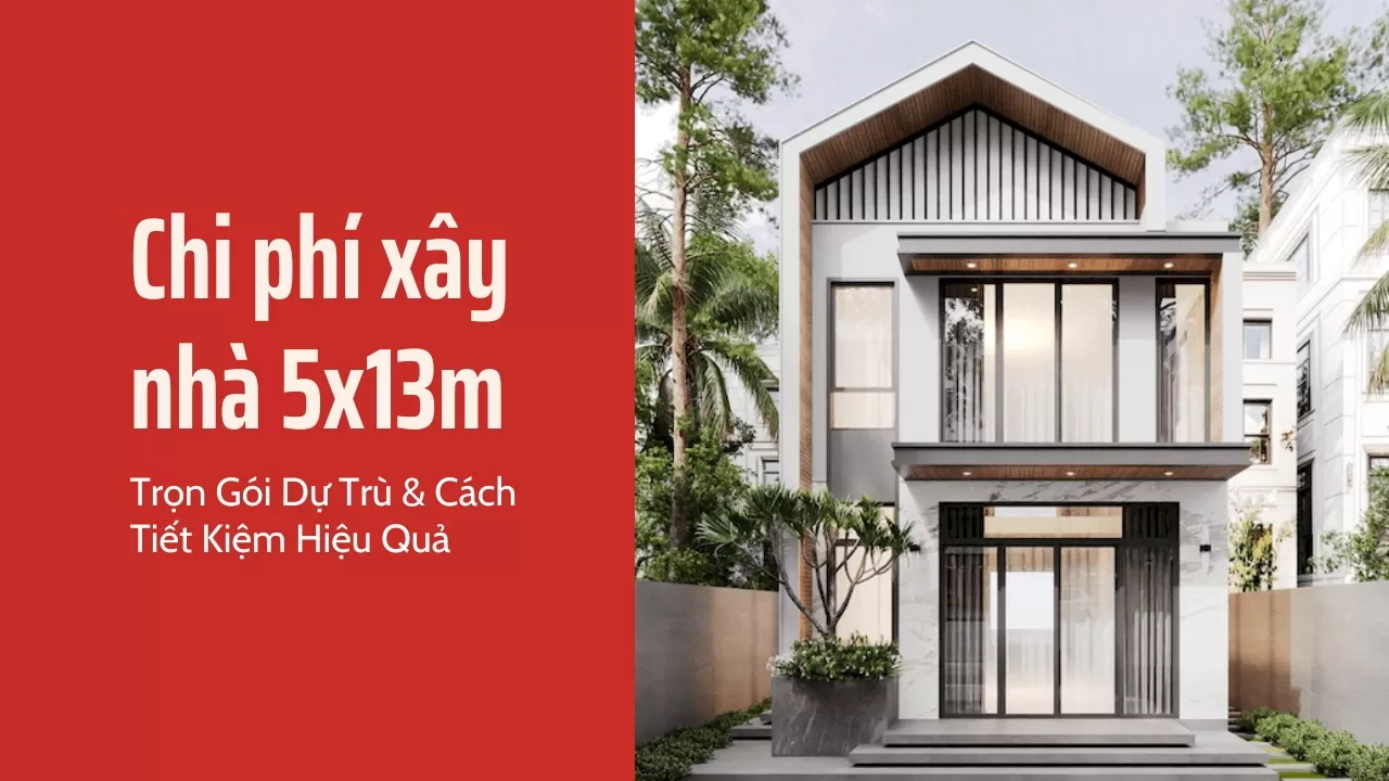 Chi Phí Xây Nhà 5x13m Trọn Gói Dự Trù & Cách Tiết Kiệm Hiệu Quả