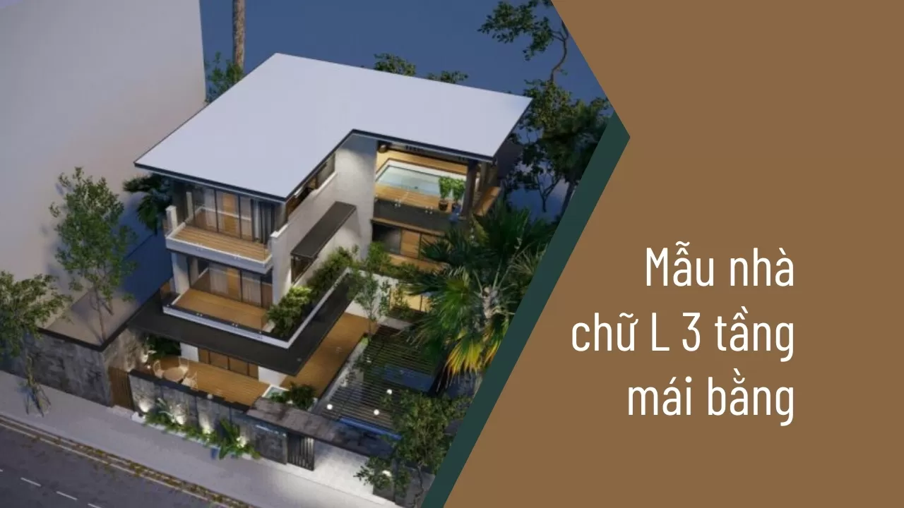 (Hot nhất) 39 mẫu nhà chữ L 3 tầng mái bằng thiết kế ấn tượng nhất