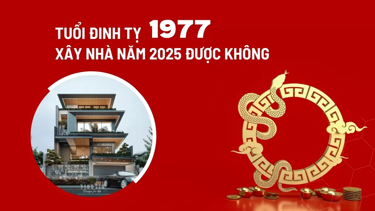 Đinh Tỵ 1977 Xây Nhà Năm 2025 Có Hợp Phong Thủy Không?