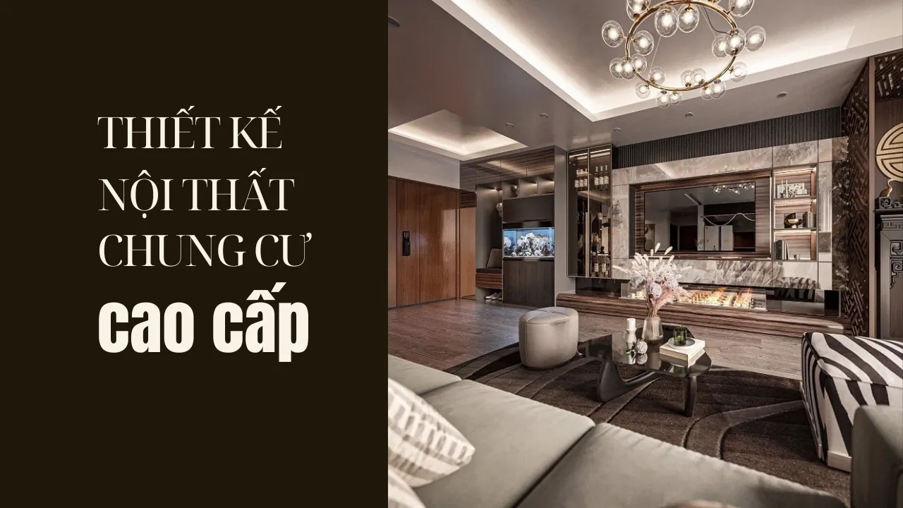 99+ Mẫu thiết kế nội thất chung cư cao cấp hiện đại, sang trọng