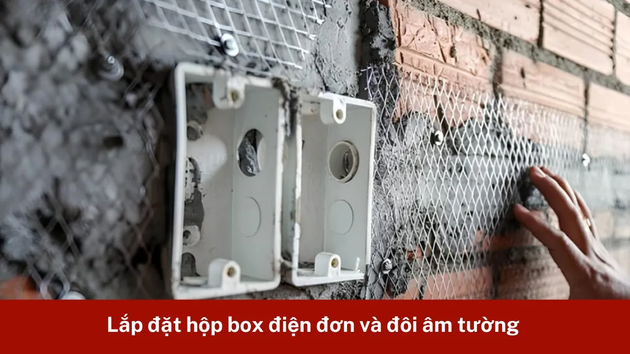 Lắp đặt hộp box điện đơn và đôi âm tường