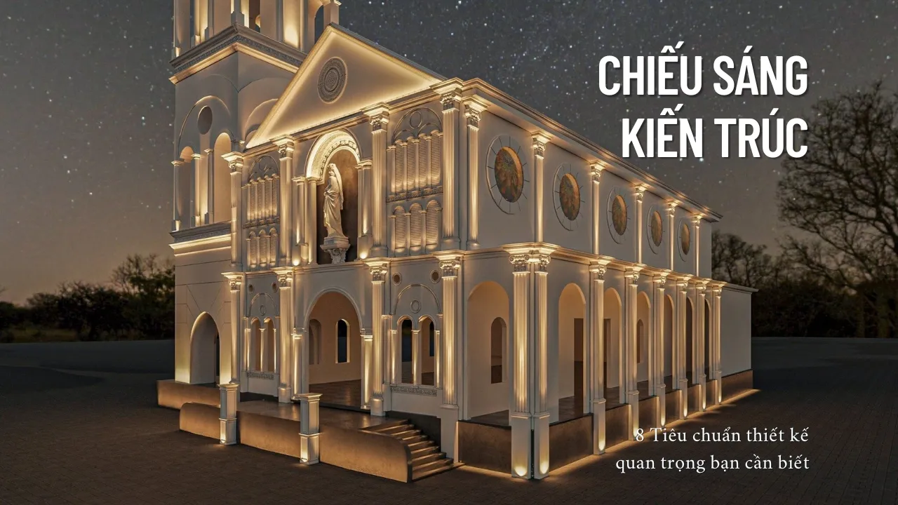 Chiếu sáng kiến trúc và các tiêu chuẩn thiết kế quan trọng bạn cần biết