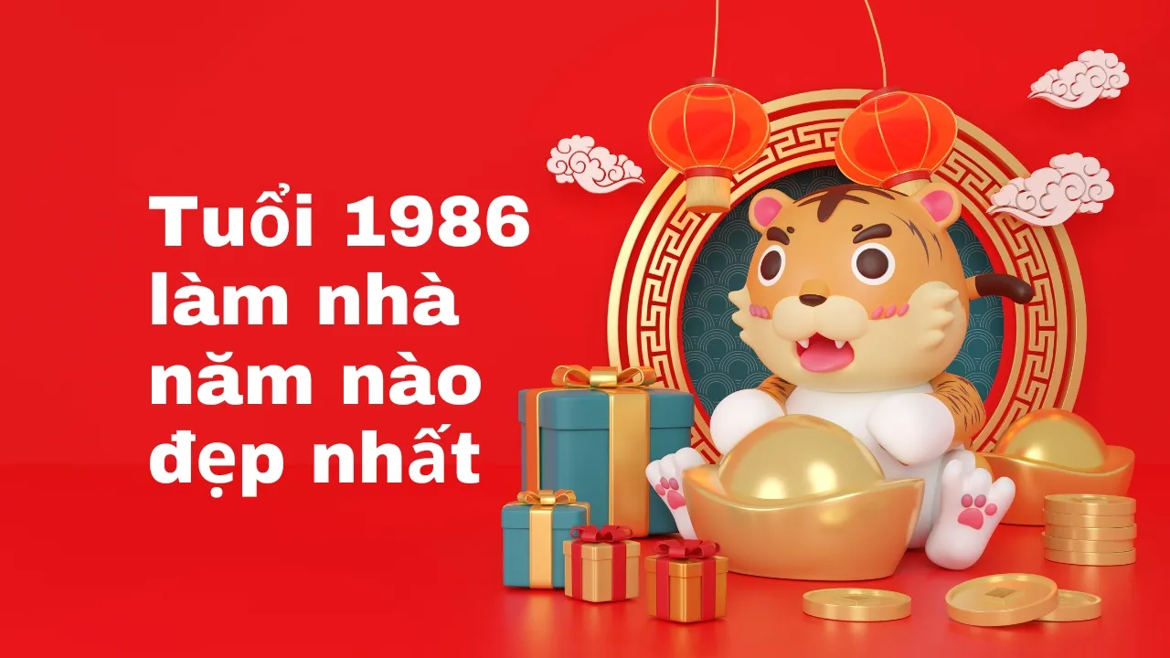 Bính Dần - Tuổi 1986 làm nhà năm nào đẹp nhất​?